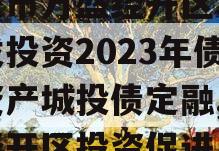 重庆市万盛经开区城市开发投资2023年债权资产城投债定融,万盛经开区投资促进中心