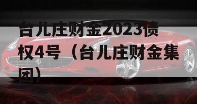 台儿庄财金2023债权4号（台儿庄财金集团）