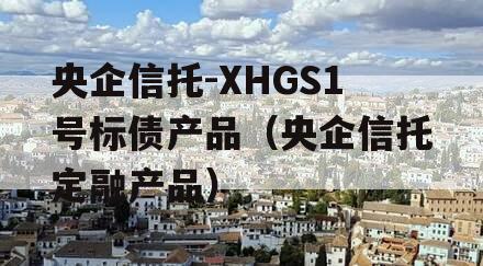 央企信托-XHGS1号标债产品（央企信托定融产品）