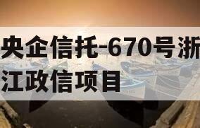 央企信托-670号浙江政信项目