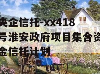 央企信托-xx418号淮安政府项目集合资金信托计划